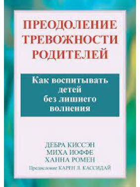 Подолання тривожності батьків. Як виховувати дітей без зайвого хвилювання? Дебра Кісен, Міха Іоффе.