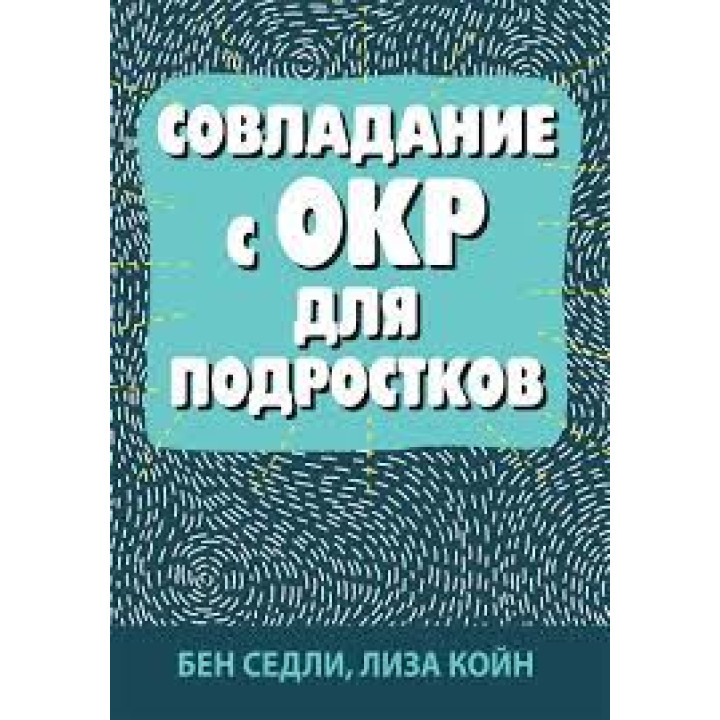 Совладание с ОКР для подростков. Бен Седли, Лиза В. Койн