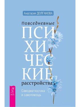 Повседневные психические расстройства. Самодиагностика и самопомощь. Долганова А.