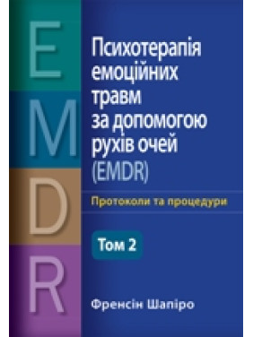 Психотерапія емоційних травм за допомогою рухів очей (EMDR) том 2 Основні принципи, протоколи та процедури Френсін Шапіро