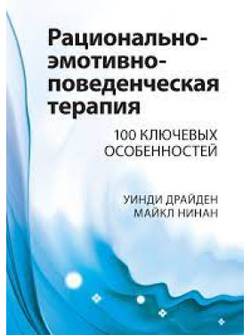 Рационально-эмотивно-поведенческая терапия. 100 ключевых особенностей. Уинди Драйден, Майкл Нинан. 