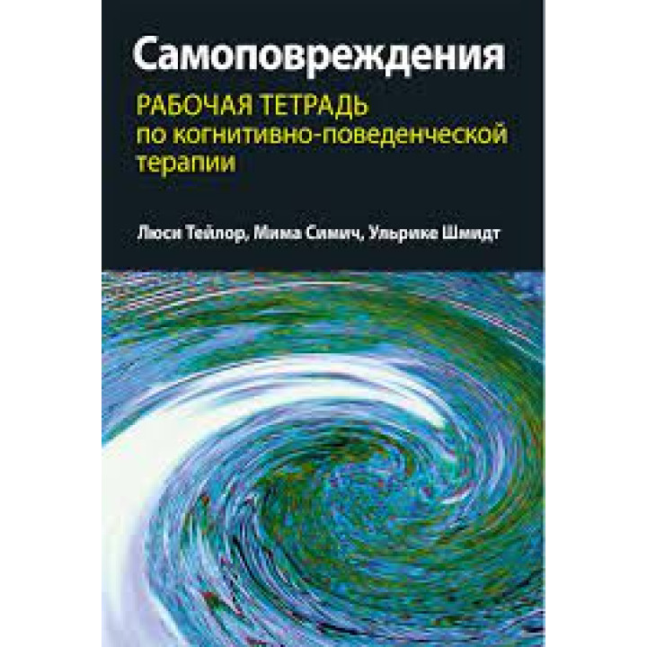 Самопошкодження: робочий зошит з когнітивно-поведінкової терапії. Люсі Тейлор, Міма Сіміч, Ульріке Шмідт
