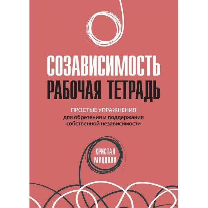 Созависимость: рабочая тетрадь. Простые упражнения для обретения и поддержания собственной независимости.