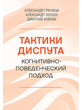 Тактики диспута. Когнитивно-поведенческий подход. Александр Граница, Александр Зепсен, Дмитрий Ковпак