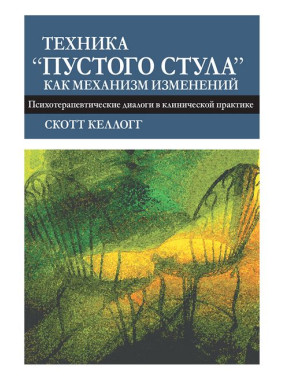 Техніка «порожнього стільця» як механізм змін. Психотерапевтичні діалоги в клінічній практиці. Келлогг С.