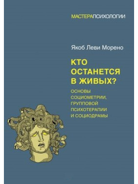 Хто залишиться живим? Основи соціометрії, групової психотерапії та соціодрами. Морено Я.(м'яка обкладинка)