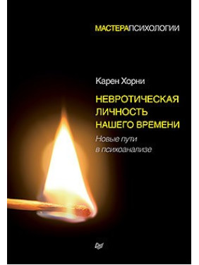 Невротическая личность нашего времени. Новые пути в психоанализе. Хорни Карен