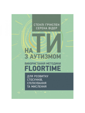 На ты с аутизмом. Использование методики Floortime для развития отношений, общения и мышления. Стэнли Гринспен, Серена Видер.