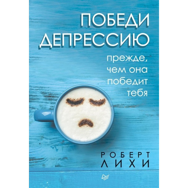 Переможи депресію перш ніж вона переможе тебе. Ліхі Роберт