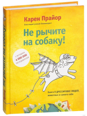 Не гарчіть на собаку! Книга про дресування людей, тварин і самого себе. Карен Прайор