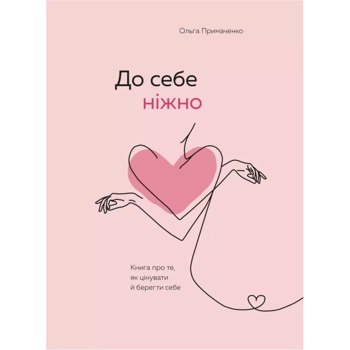 Ольга Примаченко. До себе ніжно. Книга про те, як цінувати і берегти себе 