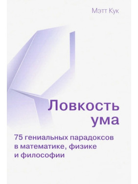 Спритність розуму. 75 геніальних парадоксів математики, фізики та філософії. Метт Кук