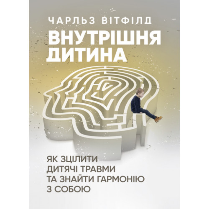 Внутрішня дитина. Як зцілити дитячі травми та знайти гармонію з собою. Чарльз Вітфілд 