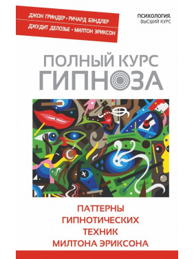 Полный курс гипноза. Паттерны гипнотических техник Милтона Эриксона. Джон Гриндер, Ричард Бэндлер, Джудит Делозье