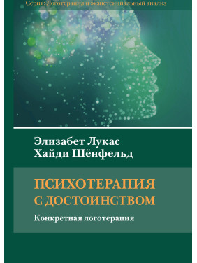 Психотерапия с достоинством. Конкретная логотерапия. Элизабет Лукас, Хайди Шёнфельд