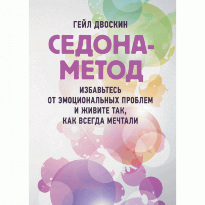 Седона-метод: избавьтесь от эмоциональных проблем и живите так, как всегда мечтали. Гейл Двоскин.