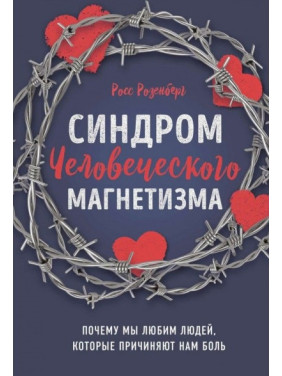 Синдром людського магнетизму. Чому ми любимо людей, які завдають нам болю. Росс Розенберг