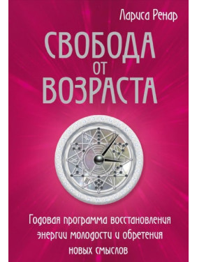 Свобода від віку. Річна програма відновлення енергії молодості та набуття нових смислів. Ренар Л.