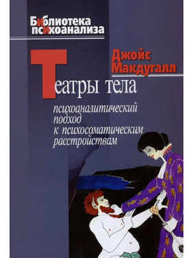 Театры тела. Психоаналитический подход к психосоматическим расстройствам. Джойс МакДугалл