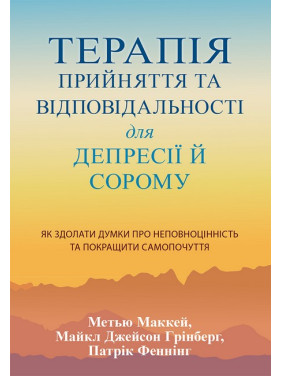 Терапія прийняття та відповідальності для депресії й сорому. Метью Маккей, Патрік Феннінг, Майкл Джейсон Грінберг