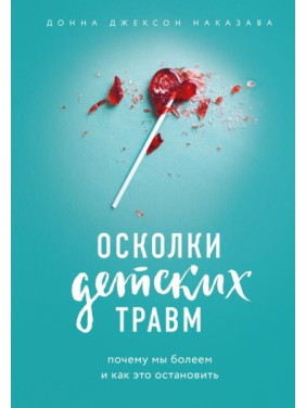 Уламки дитячих травм. Чому ми хворіємо і як це зупинити. Наказава Донна Джексон