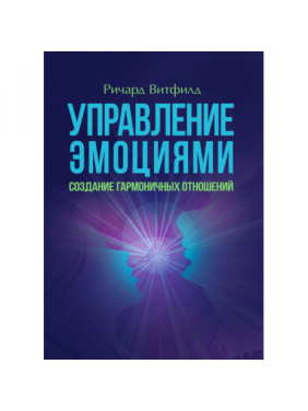 Управление эмоциями. Создание гармоничных отношений. Ричард Витфилд.
