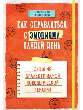 Як справлятися з емоціями щодня. Щоденник діалектичної поведінкової терапії. Метью Маккей, Джеффрі К. Вуд