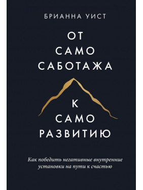 От самосаботажа к саморазвитию. Как победить негативные внутренние установки на пути к счастью. Уист Б. (тв)