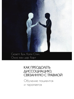 Як подолати дисоціацію, пов'язану з травмою. Сюзетт Бун, Кеті Стіл, Онно ван дер Харт