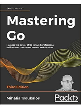 Mastering Go: Harness the power of Go to build professional utilities and concurrent servers and services, 3rd