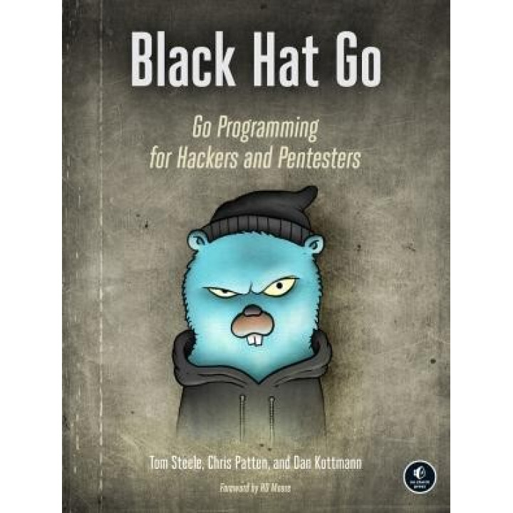 Black Hat Go: Go Programming For Hackers and Pentesters. Tom Steele, Chris Patten, Dan Kottmann