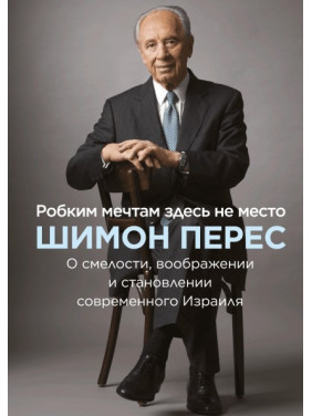 Боязким мріям тут не місце. Про сміливості, уяві і становленні сучасного Ізраїлю. Шимон Перес