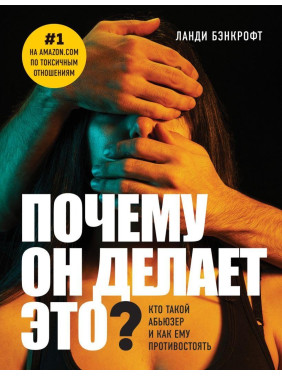 Почему он делает это? Кто такой абьюзер и как ему противостоять. Ланди Бэнкрофт