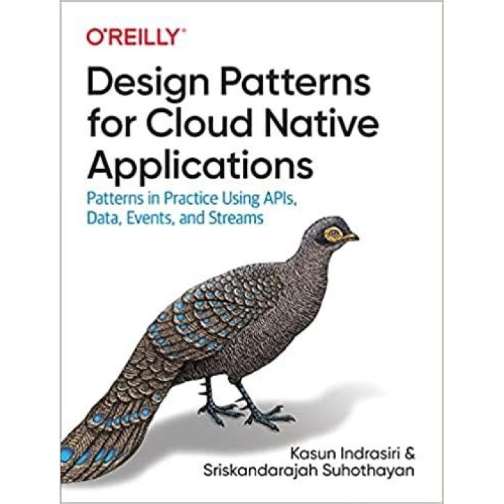 Design Patterns for Cloud Native Applications: Patterns in Practice Using APIs, Data, Events, and Streams, Kas