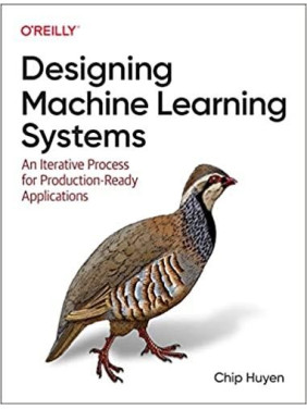 Designing Machine Learning Systems: An Iterative Process for Production-Ready Applications. Chip Huyen