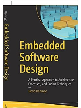Embedded Software Design: A Practical Approach to Architecture, Processes, and Coding Techniques. Jacob Bening
