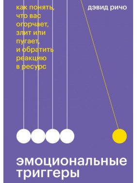 Эмоциональные триггеры Как понять, что вас огорчает, злит или пугает, и обратить реакцию в ресурс. Дэвид Ричо