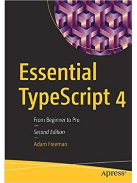 Essential TypeScript 4: From Beginner to Pro 2nd Edition Adam Freeman