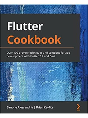 Flutter Cookbook: Over 100 proven techniques and solutions for app development with Flutter 2.2 and Dart 1st E
