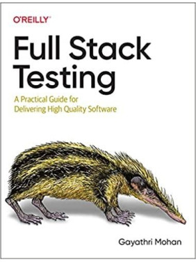 Full Stack Testing: A Practical Guide for Delivering High Quality Software. Gayathri Mohan