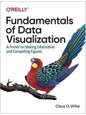 Fundamentals of Data Visualization: A Primer on Making Informative and Compelling Figures.1st Edition