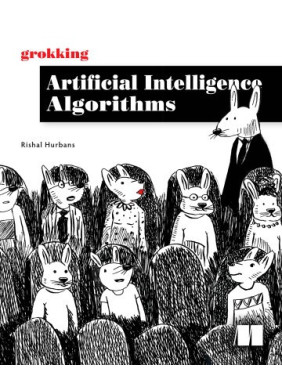 Grokking Artificial Intelligence Algorithms: Understand and apply the core algorithms of deep learning and artificial intelligence in this friendly illustrated guide including exercises and examples 1st Edition