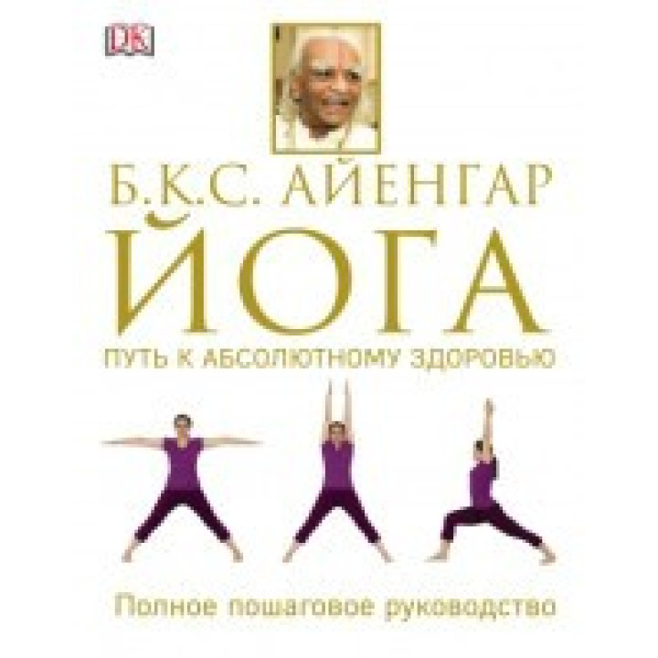 Йога. Путь к абсолютному здоровью. Айенгар Беллур Кришнамачар Сундарараджа