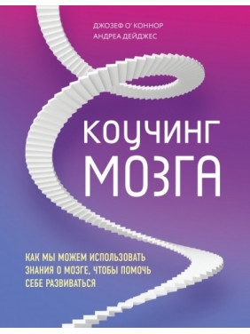 Коучинг мозга. Как мы можем использовать знания о мозге, чтобы помочь себе развиваться