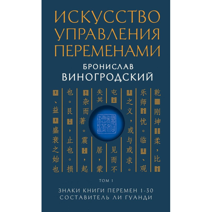 Мистецтво управління змінами. Том 1.Знаки Книги Змін 1-30. Укладач Чи Гуанди. Броніслав Виногродський