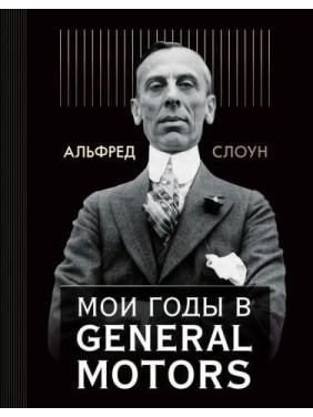 Мои годы в General Motors. Альфред П. Слоун