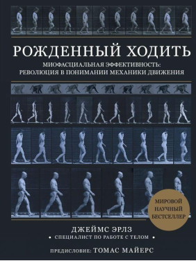 Рождённый ходить. Миофасциальная эффективность: революция в понимании механики движения. Джеймс Эрлз