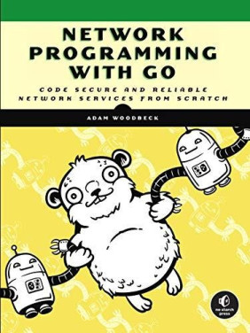 Network Programming with Go: Code Secure and Reliable Network Services from Scratch by Adam Woodbeck