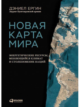 Новая карта мира Энергетические ресурсы, меняющийся климат и столкновение наций. Дэниел Ергин