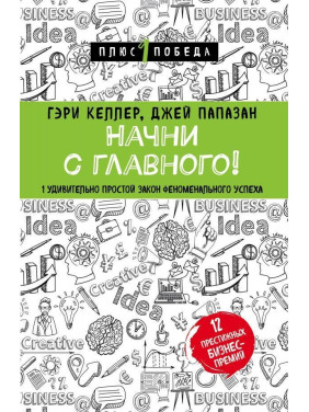 Начни с главного! 1 удивительно простой закон феноменального успеха. Гэри Келлер, Джей Папазан